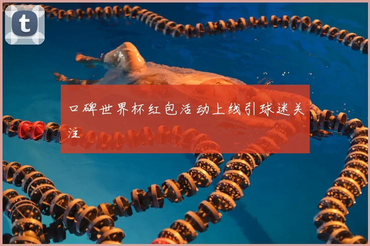 口碑世界杯红包活动上线引球迷关注