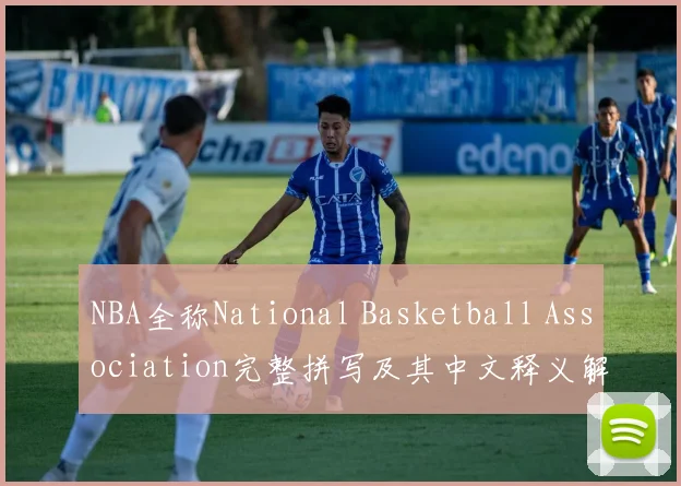 NBA全称National Basketball Association完整拼写及其中文释义解析